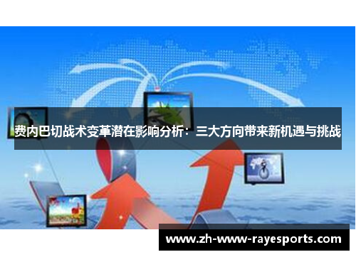 费内巴切战术变革潜在影响分析:三大方向带来新机遇与挑战 费内巴切战术变革潜在影响分析:三大方向带来新机遇与挑战