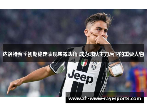 达洛特赛季初期稳定表现崭露头角 成为球队主力后卫的重要人物