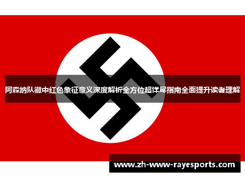 阿森纳队徽中红色象征意义深度解析全方位超详尽指南全面提升读者理解