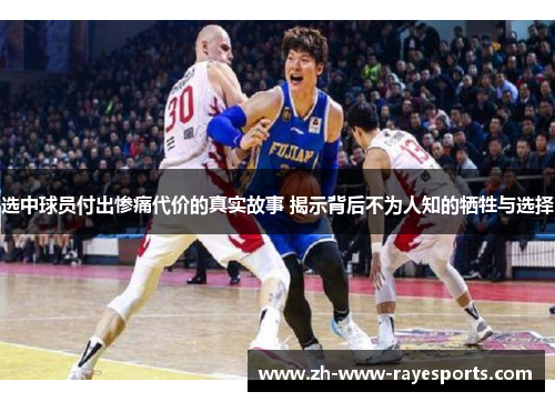 选中球员付出惨痛代价的真实故事 揭示背后不为人知的牺牲与选择 选中球员付出惨痛代价的真实故事 揭示背后不为人知的牺牲与选择