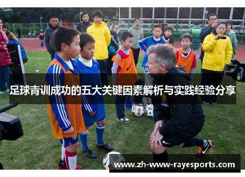 足球青训成功的五大关键因素解析与实践经验分享 足球青训成功的五大关键因素解析与实践经验分享