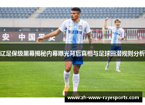 辽足保级黑幕揭秘内幕曝光背后真相与足球圈潜规则分析 辽足保级黑幕揭秘内幕曝光背后真相与足球圈潜规则分析